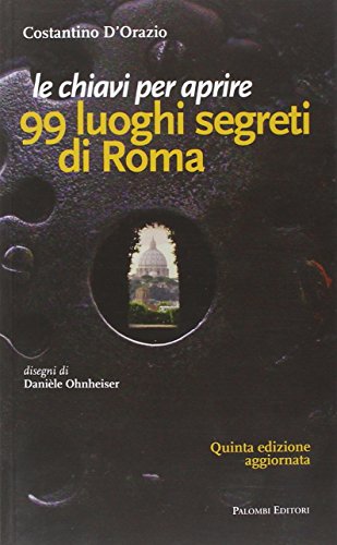 Le chiavi per aprire 99 luoghi segreti di Roma (9788860603098) by Costantino D'Orazio