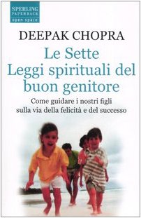 Le sette leggi spirituali del buon genitore. Come guidare i nostri figli sulla via della felicitÃ: e del successo (9788860610461) by Chopra, Deepak