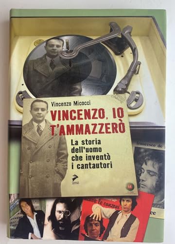 9788860631909: Vincenzo, io ti ammazzer. La storia dell'uomo che invent i cantautori