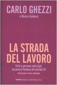 La strada del lavoro. Fatti e persone nella Cgil, da piazza Fontana all'articolo 18 Ghezzi, Carlo and Guiducci, Marica - La strada del lavoro. Fatti e persone nella Cgil, da piazza Fontana all'articolo 18 Ghezzi, Carlo and Guiducci, Marica