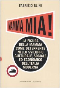 Stock image for Mamma Mia! - La figura della mamma come deterrente nello sviluppo culturale, sociale ed economico dell'Italia moderna for sale by Studio Bibliografico di M.B.