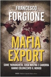 Mafia export. Come 'Ndrangheta, Cosa Nostra e Camorra hanno colonizzato il mondo. - Forgione,Francesco.