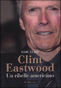Clint Eastwood. Un ribelle americano (9788860737281) by Eliot, Marc