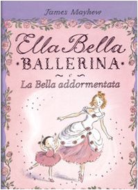 9788860791450: Ella Bella ballerina e la bella addormentata. Ediz. illustrata