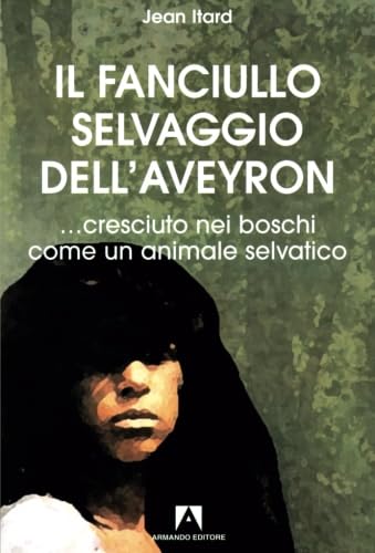 9788860812384: Il fanciullo selvaggio dell'Aveyron... cresciuto nei boschi come un animale selvatico (Antropologia medica)