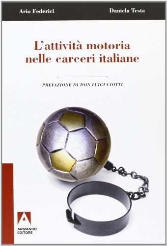 Stock image for L'attivit motoria nelle carceri italiane. Il ruolo dell'educatore fisico, la sindrome ipocinetica e l'esperienza di Fossombrone for sale by libreriauniversitaria.it