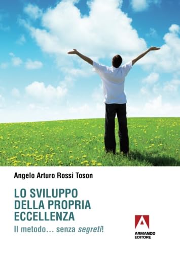 Lo sviluppo della propria eccellenza. Il metodo. . . senza segreti! - Rossi Toson, Angelo A.