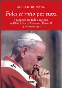 9788860817594: Fides et ratio per tutti. I rapporti tra fede e ragione nell'enciclica di Giovanni Paolo II