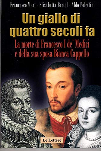 9788860870377: Un giallo di quattro secoli fa. La morte di Francesco I de' Medici e della sua sposa Bianca Cappello (Saggi)