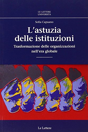 9788860873064: L'astuzia delle istituzioni. Trasformazioni delle organizzazioni nell'era globale (Le Lettere universit)