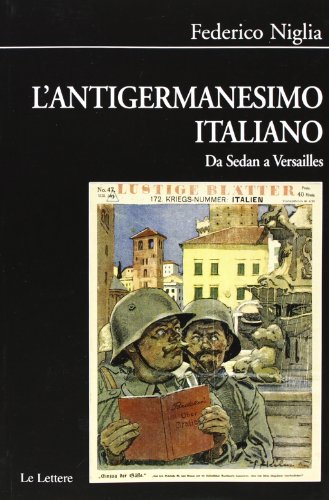 9788860876225: L'antigermanesimo italiano. Da Sedan a Versailles (Biblioteca di Nuova Storia Contemporanea)