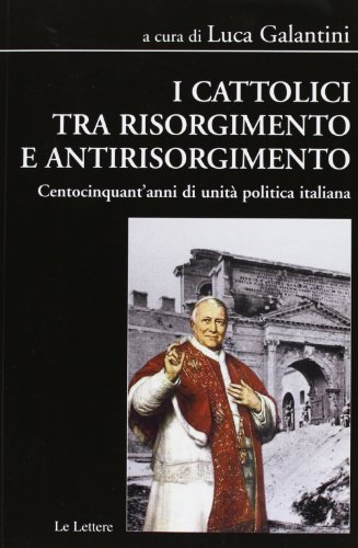 9788860876683: I cattolici tra Risorgimento e antirisorgimento. Centocinquant'anni di unit politica italiana (Biblioteca di Nuova Storia Contemporanea)