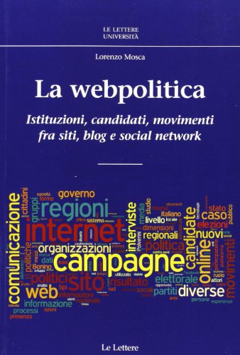 La webpolitica. Istruzioni, candidati, movimenti fra siti, blog e social network (9788860876812) by Lorenzo Mosca