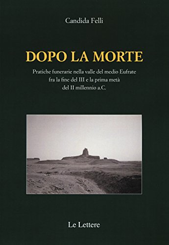 9788860877239: Dopo la morte. Pratiche funerarie nella valle del medio Eufrate fra la fine del III secolo e la prima met del II millennio a.C.