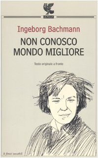 Non conosco mondo migliore. Testo tedesco a fronte (9788860889713) by Ingeborg Bachmann