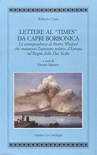 Imagen de archivo de Lettere al Times da Capri borbonica. Le corrispondenze di Henry Wreford che mutarono l'opinione politica d'Europa sul Regno delle Due Sicilie a la venta por libreriauniversitaria.it