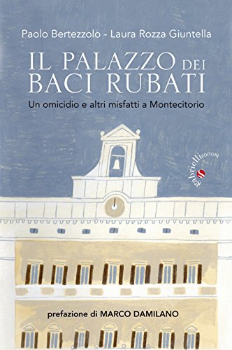 Imagen de archivo de Il palazzo dei baci rubati. Un omicidio e altri misfatti a Montecitorio Bertezzolo, Paolo; Rozza Giuntella, Laura and Damilano, Marco a la venta por Librisline