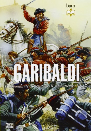9788861022492: Garibaldi. Il comandante, lo stratega, il combattente