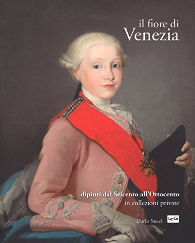 9788861023024: Il fiore di Venezia. Dipinti dal Seicento all'Ottocento in collezioni private. Ediz. illustrata