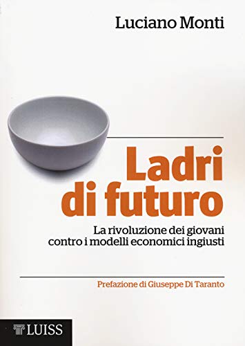 Beispielbild fr Ladri di futuro. La rivoluzione dei giovani contro i modelli economici ingiusti Monti, Luciano and Di Taranto, Giuseppe zum Verkauf von Librisline