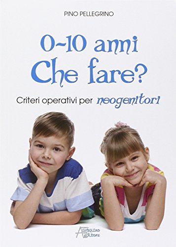 9788861081482: 0-10 anni. Che fare? Criteri operativi per neogenitori