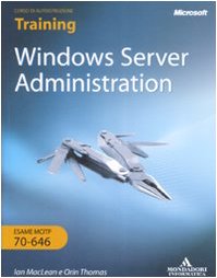 Windows Server Administration. Training kit. Esame MCITP 70-646. Con CD-ROM (9788861141773) by Mclean Ian; Thomas O