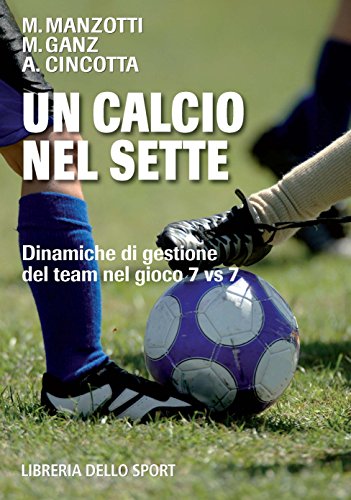 9788861270138: Un calcio nel sette. Dinamiche di gestione dei team nel gioco 7 Vs 7 (Tecnica & didattica)