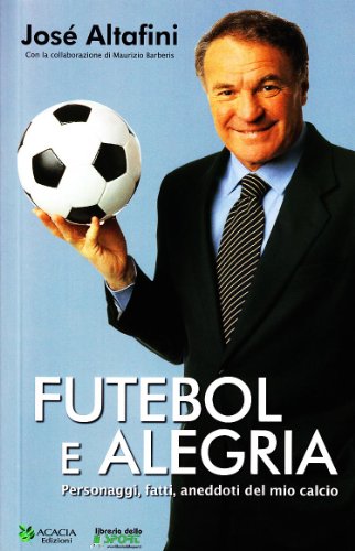 9788861270244: Futebol e alegria. Personaggi, fatti, aneddoti del mio calcio (Biografie)
