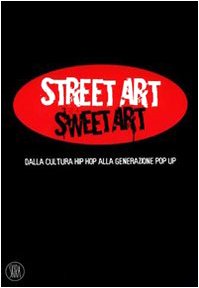 Imagen de archivo de Street Art Sweet Art. dalla cultura hip hop alla generazione pop up a la venta por WeBuyBooks