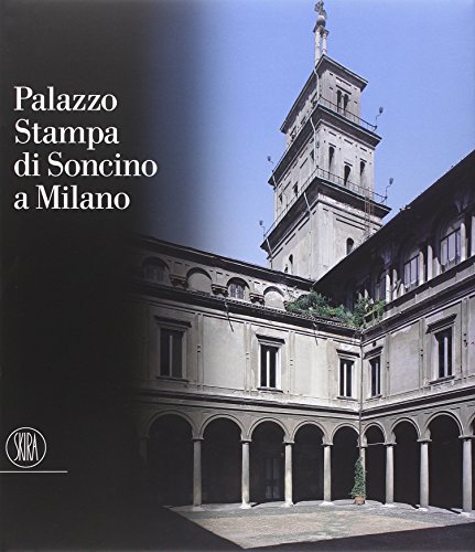 9788861304130: Palazzo Stampa di Soncino a Milano. Storia di un'architettura milanese. Ediz. illustrata