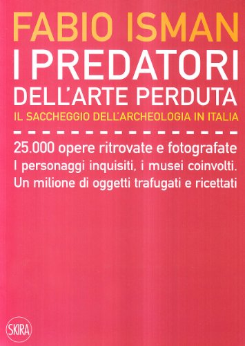 I predatori dell'arte perduta. Il saccheggio dell'archeologia in Italia (9788861309494) by Fabio Isman