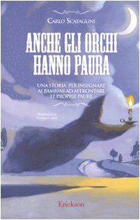 9788861372252: Anche gli orchi hanno paura. Una storia per insegnare ai bambini ad affrontare le proprie paure. Ediz. illustrata (Capire con il cuore)