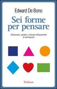 Sei forme per pensare. Selezionare, valutare e utilizzare efficacemente le informazioni (9788861375147) by De Bono, Edward