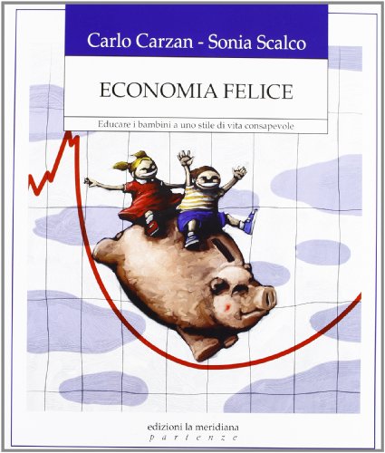 Beispielbild fr Economia felice. Educare i bambini a uno stile di vita consapevole zum Verkauf von libreriauniversitaria.it