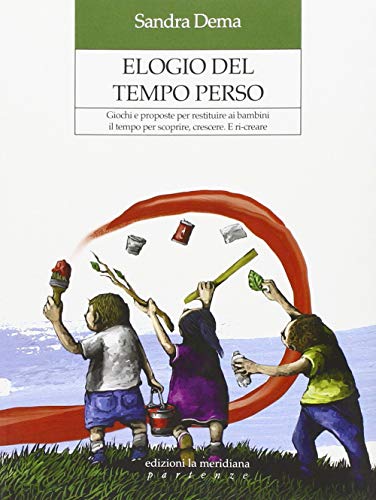 Imagen de archivo de Elogio del tempo perso. Giochi e proposte per restituire ai bambini il tempo per scoprire, crescere. E ri-creare a la venta por libreriauniversitaria.it