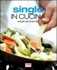 Stock image for Single in cucina. Mai pi soli ai fornelli. Ediz. illustrata for sale by medimops