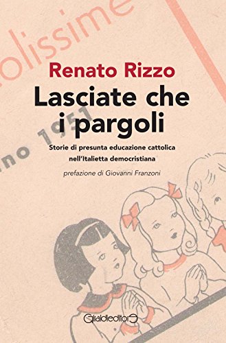 Stock image for Lasciate che i pargoli. Storie di presunta educazione cattolica nell'Italietta democristiana for sale by libreriauniversitaria.it