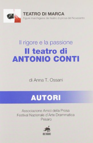 9788861560253: Il rigore e la passione. Il teatro di Antonio Conti (Teatro di marca)