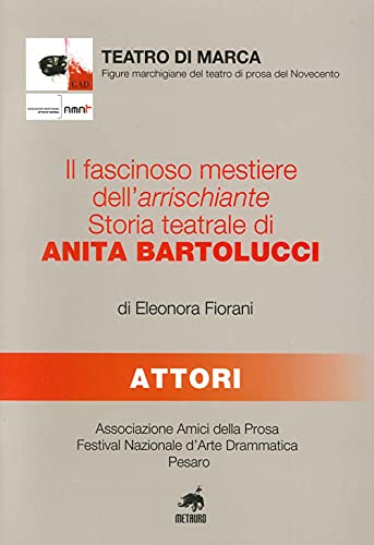 9788861561373: Il fascinoso mestiere dell'arrischiante. Storia teatrale di Anita Bartolucci