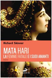 Mata Hari, la femme fatale e i suoi amanti