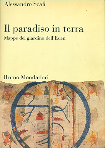 Il paradiso in terra. Mappe del giardino dell'Eden - SCAFI, Alessandro