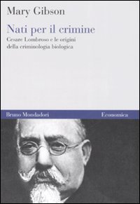 9788861591745: Nati per il crimine. Cesare Lombroso e le origini della criminologia biologica (Economica)