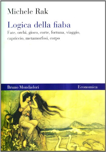 9788861594432: Logica della fiaba. Fate, orchi, gioco, corte, fortuna, viaggio, capriccio, metamorfosi, corpo (Economica)