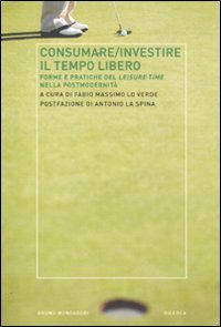 9788861596320: Consumare-investire il tempo libero. Forme e pratiche del leisure time nella postmodernit