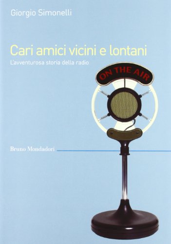 9788861596542: Cari amici vicini e lontani. L'avventurosa storia della radio