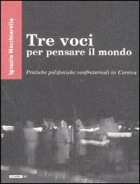 Stock image for Tre voci per pensare il mondo. Pratiche polifoniche confraternali in Corsica for sale by libreriauniversitaria.it