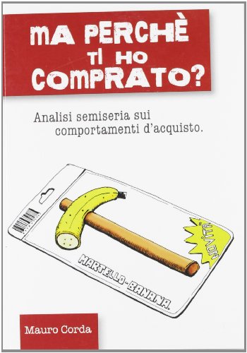 Stock image for Ma perch ti ho comprato? Analisi semiseria sui comportamenti d'acquisto for sale by libreriauniversitaria.it