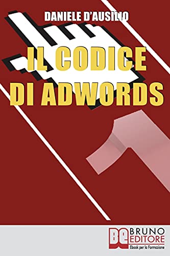 9788861740631: Il Codice di Adwords: Come Arrivare Primo nel Posizionamento su Google AdWords