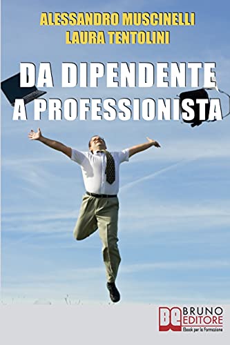 Stock image for Da Dipendente a Professionista Dalla Decisione alle Dimissioni Tutti i Passi verso il Lavoro Autonomo for sale by PBShop.store US