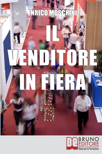 Imagen de archivo de Il Venditore in Fiera: Consigli Pratici per Creare Contatti, Organizzarsi e Concludere Vendite agli Eventi Fieristici di Settore (Italian Edition) a la venta por Book Deals